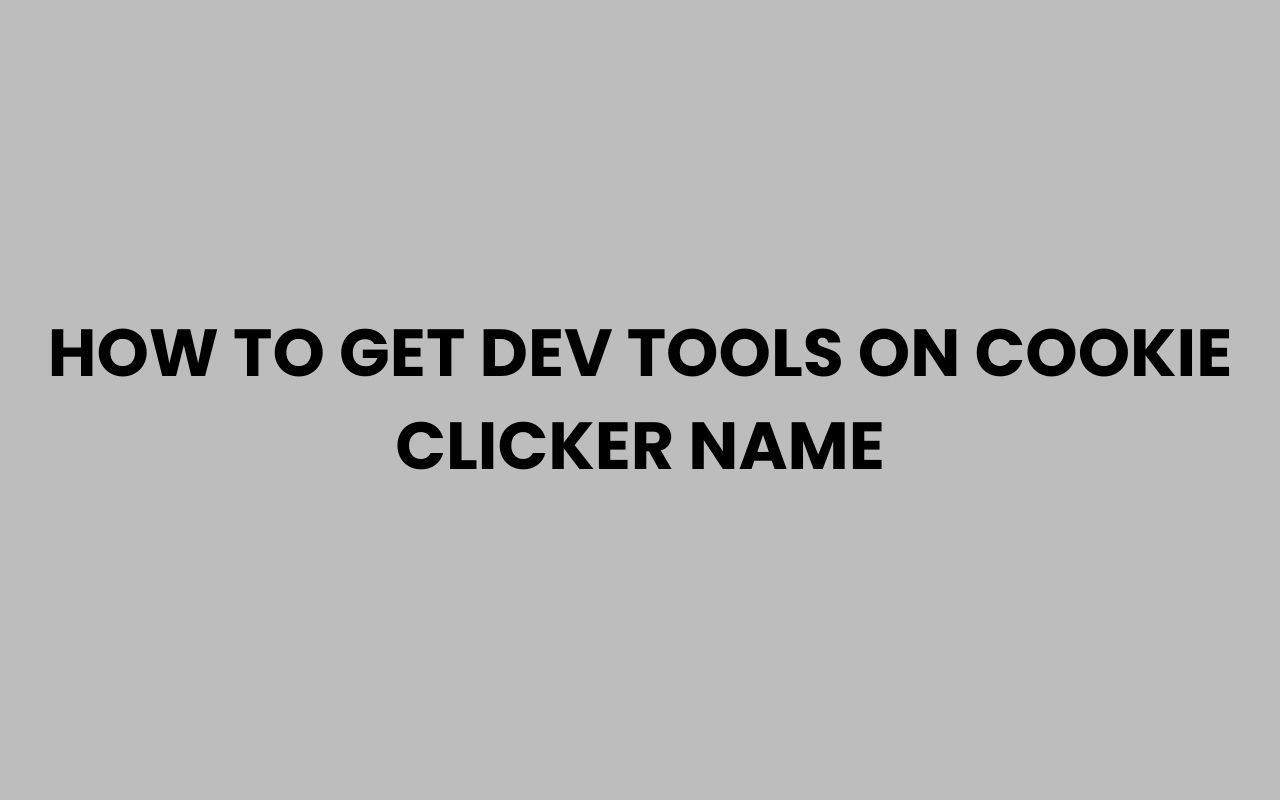 how to get dev tools on cookie clicker name