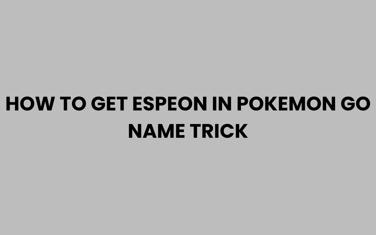 how to get espeon in pokemon go name trick