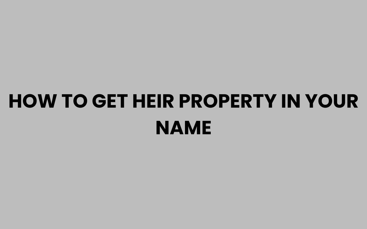 how to get heir property in your name
