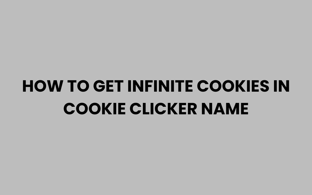 how to get infinite cookies in cookie clicker name