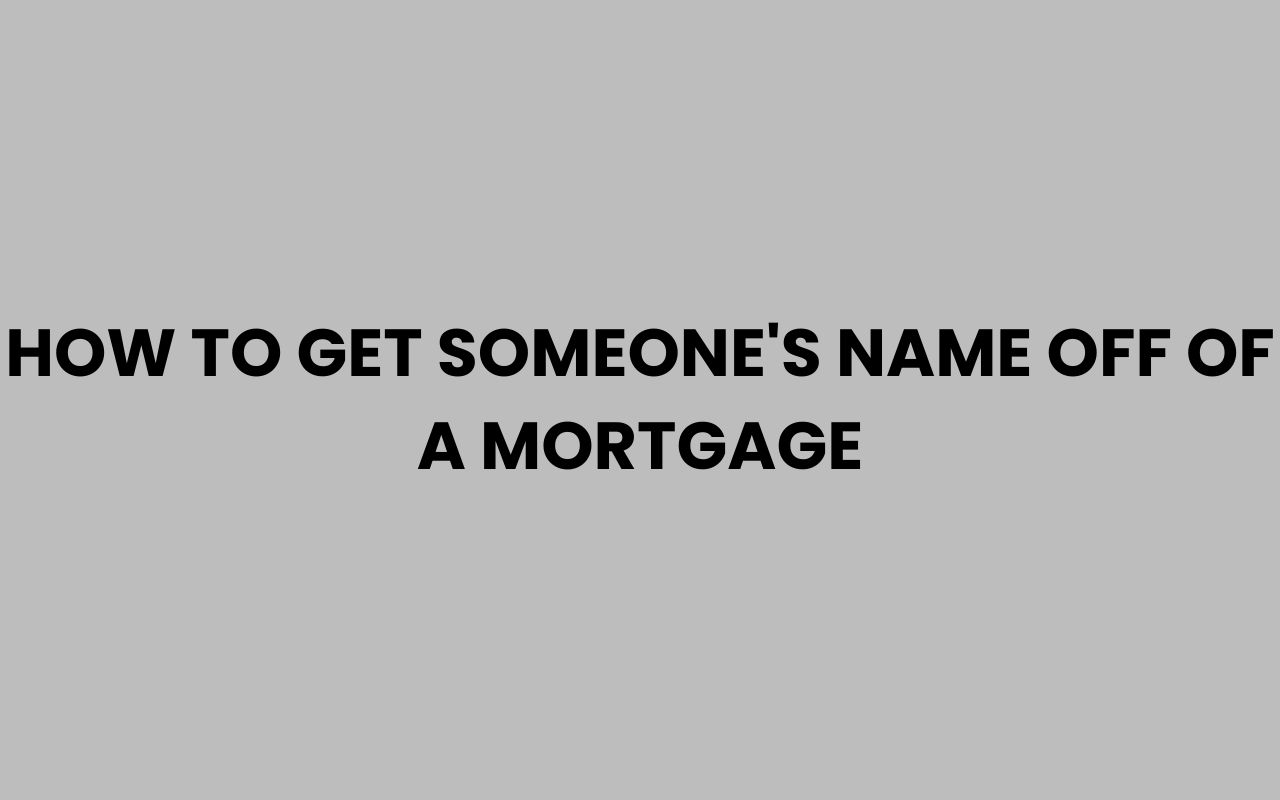 how to get someones name off of a mortgage