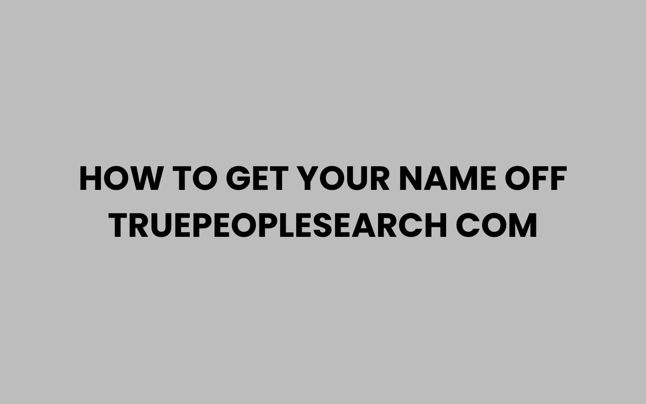 how to get your name off truepeoplesearch com