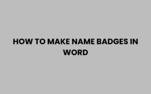 How to Make Name Badges in Word Easily and Quickly