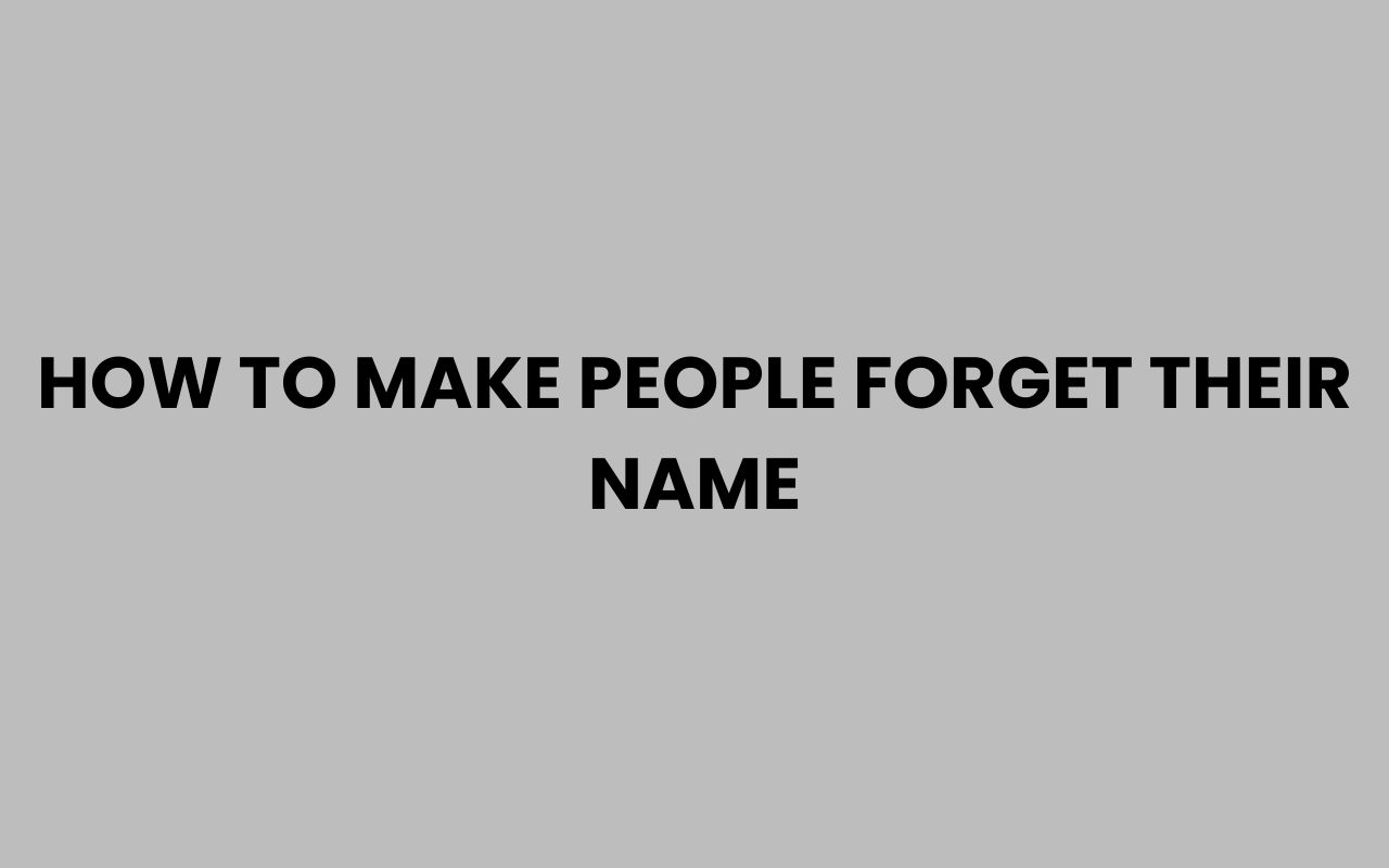 how to make people forget their name