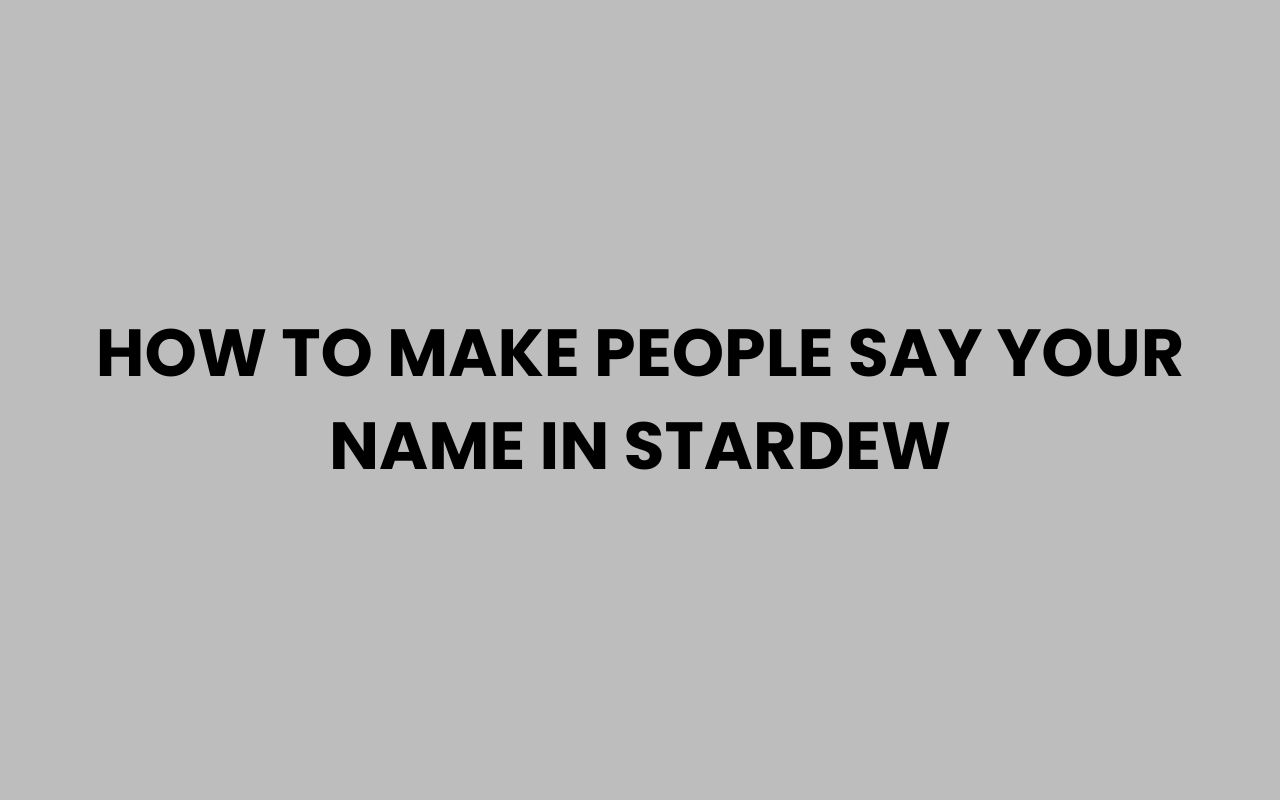 how to make people say your name in stardew