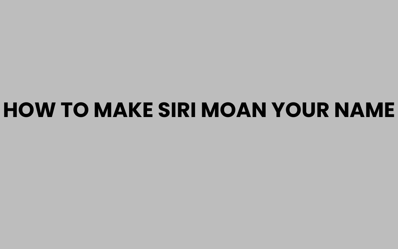 how to make siri moan your name