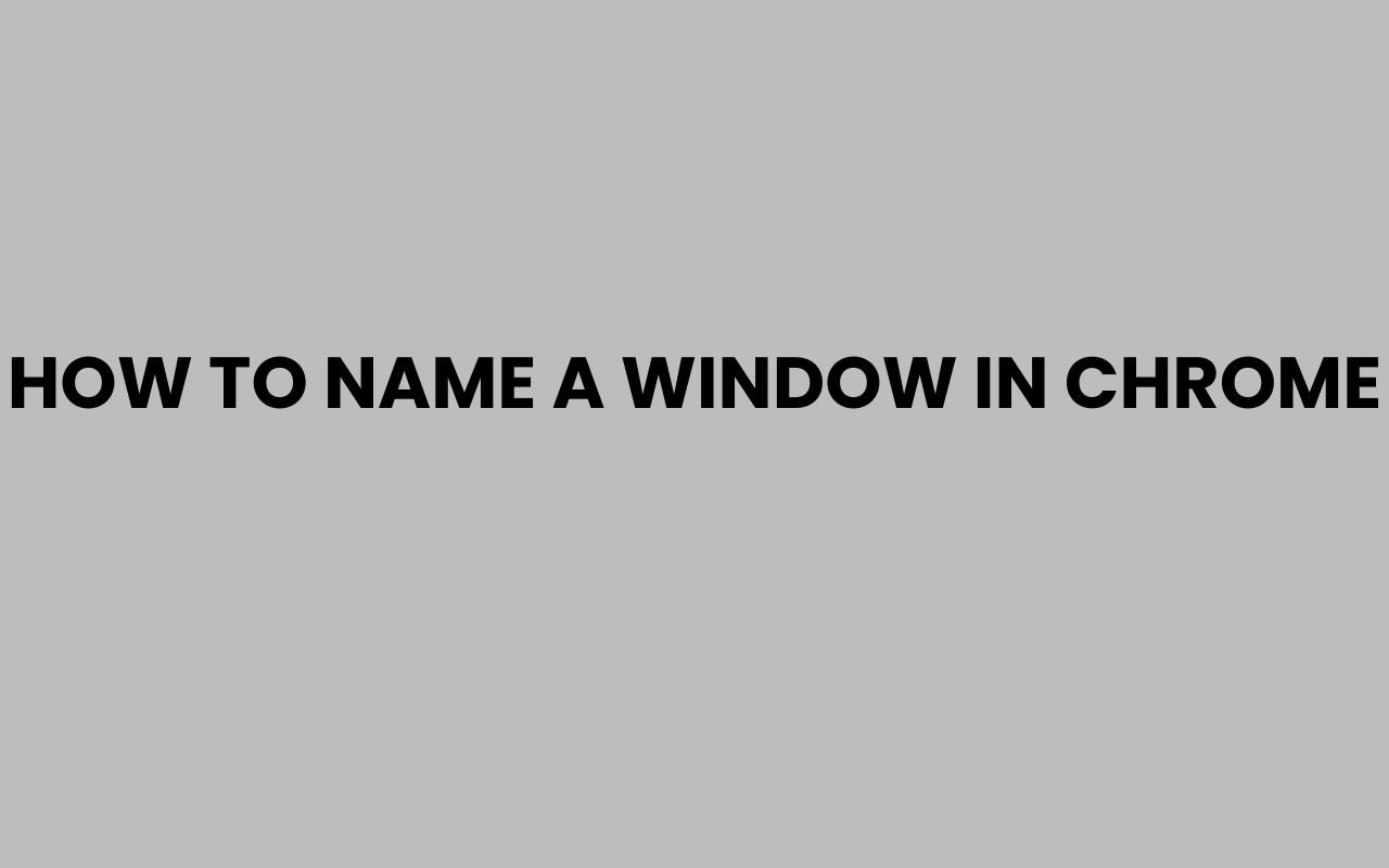 how to name a window in chrome