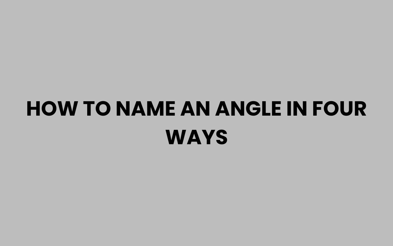 how to name an angle in four ways