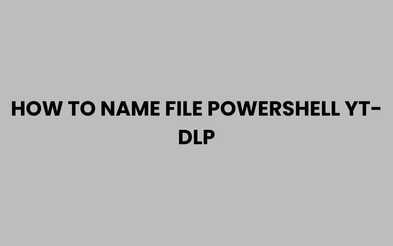 how to name file powershell yt dlp