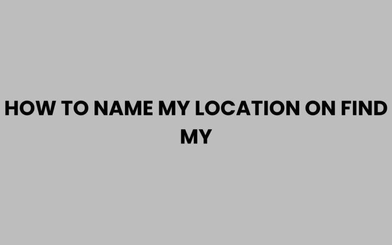 Location Name Example How to Name My Location on Find My for Easy Tracking