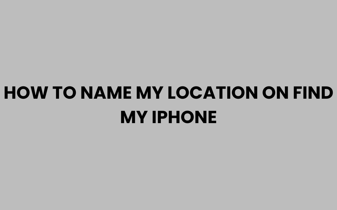 how to name my location on find my iphone