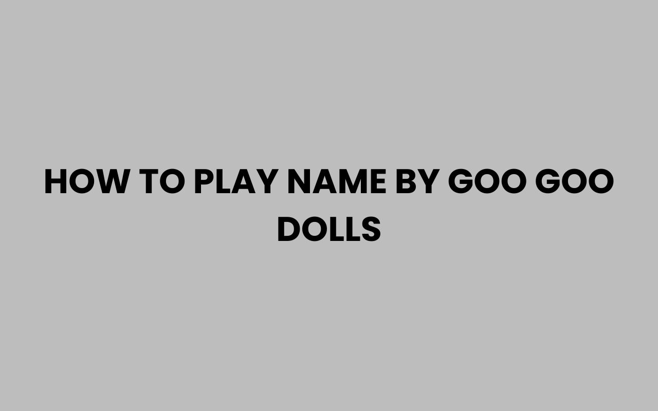 how to play name by goo goo dolls