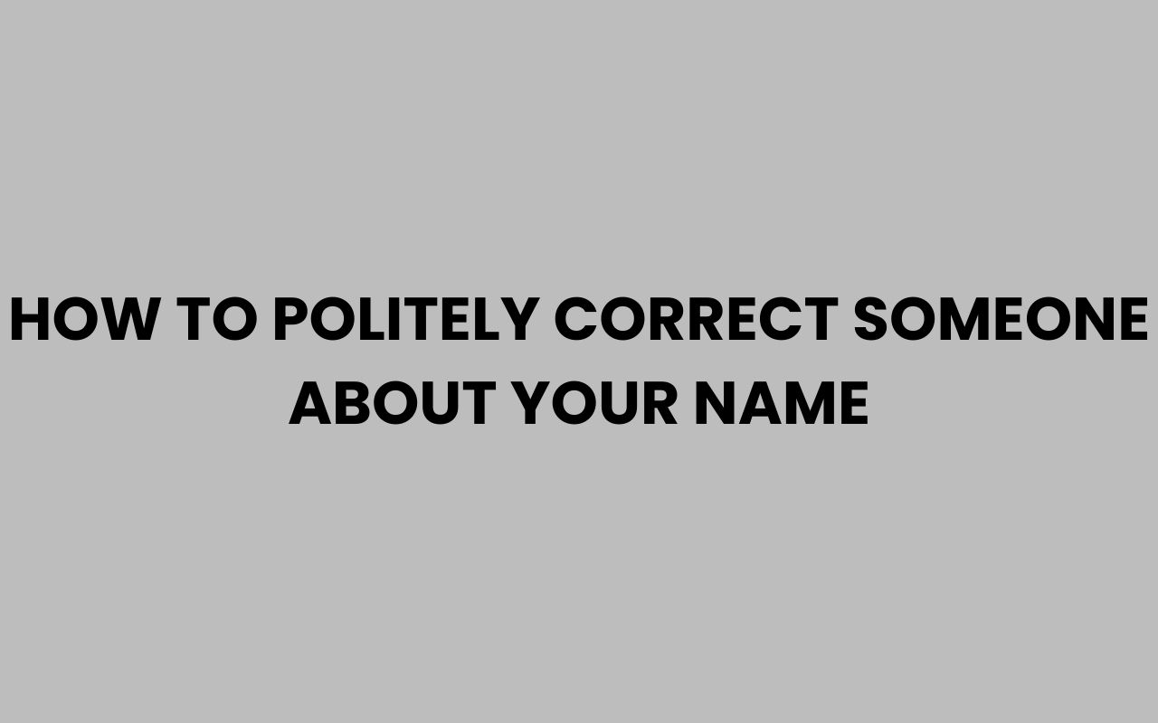 how to politely correct someone about your name