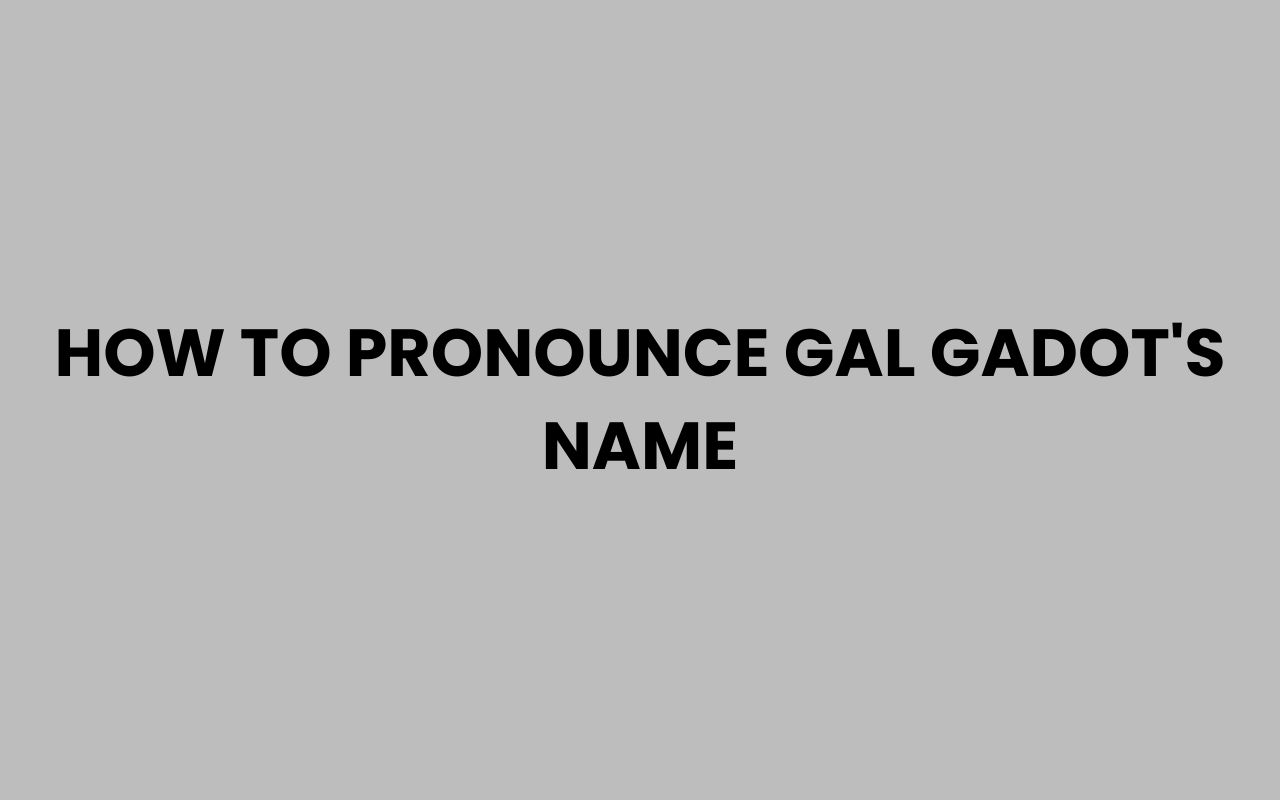 how to pronounce gal gadots name