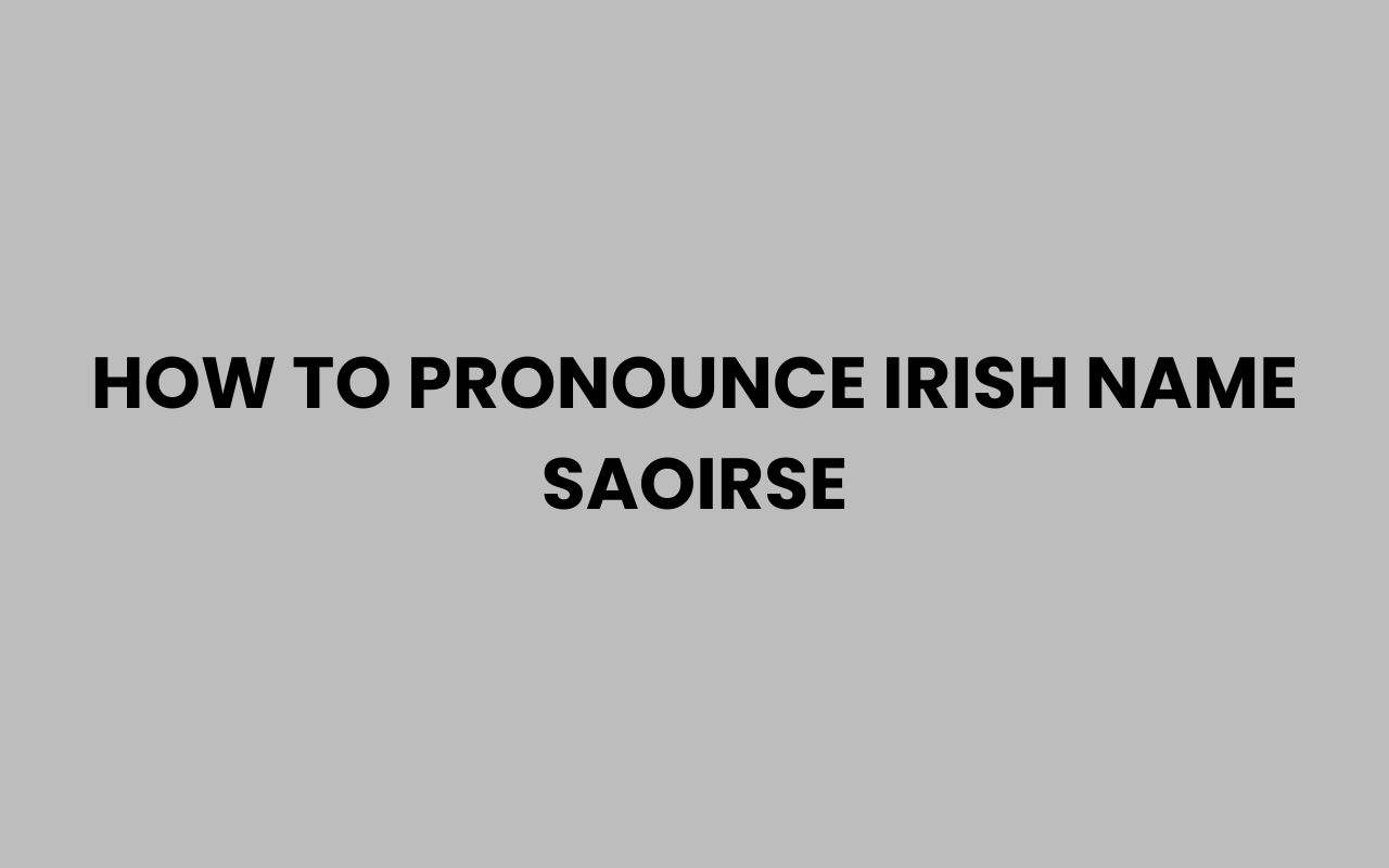 how to pronounce irish name saoirse