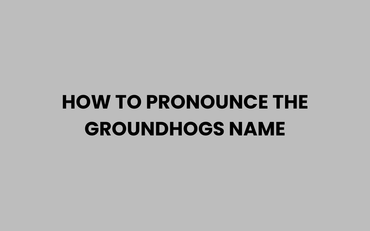 how to pronounce the groundhogs name