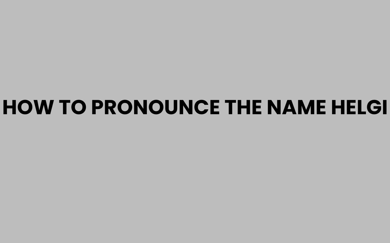 how to pronounce the name helgi