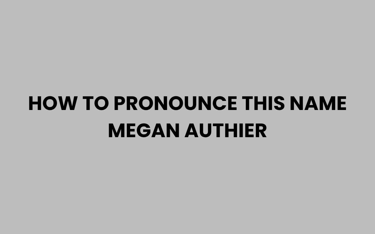how to pronounce this name megan authier