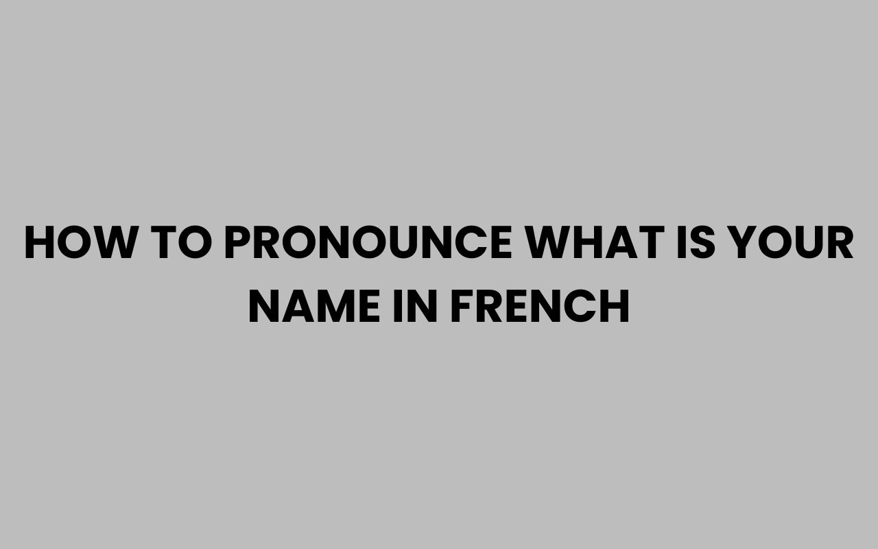 how to pronounce what is your name in french