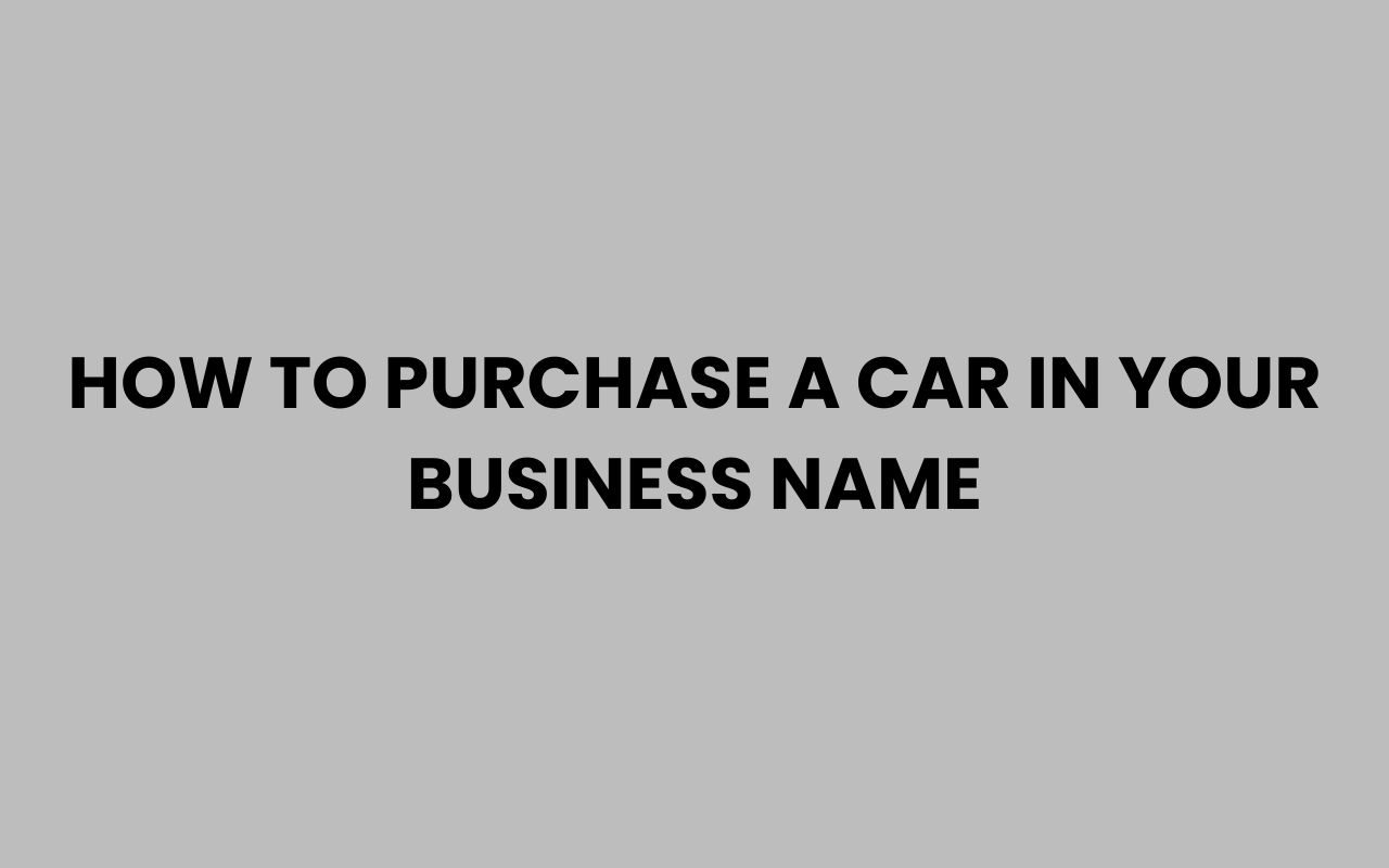how to purchase a car in your business name