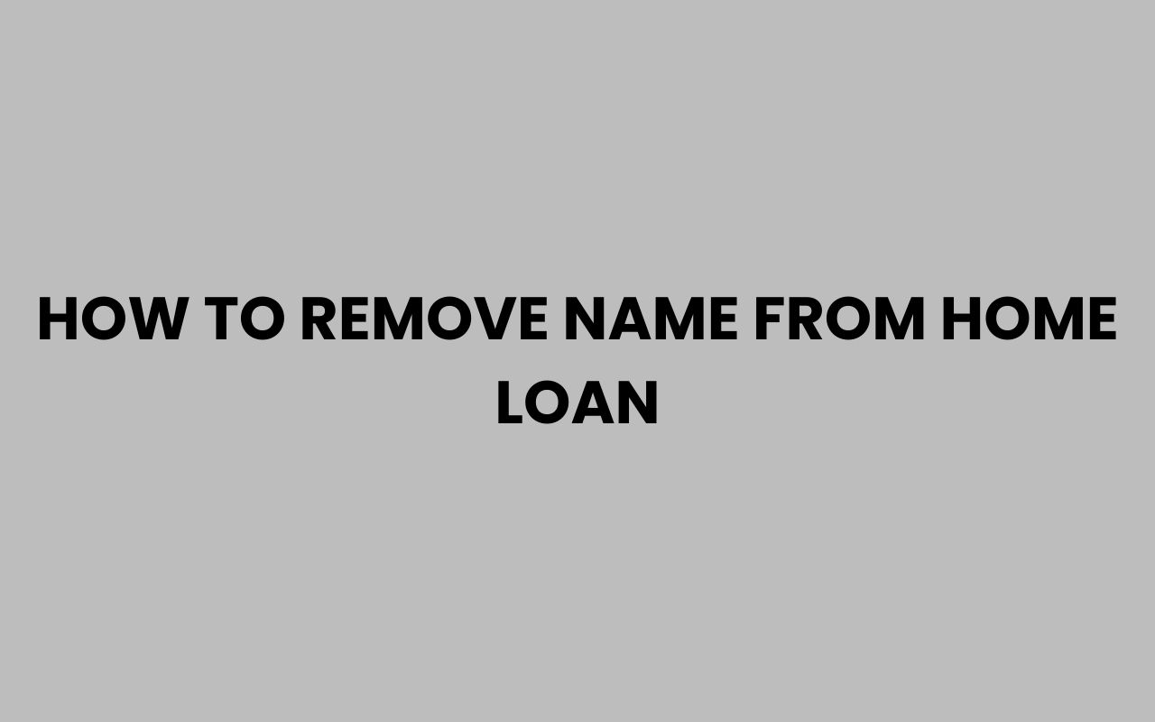 how to remove name from home loan