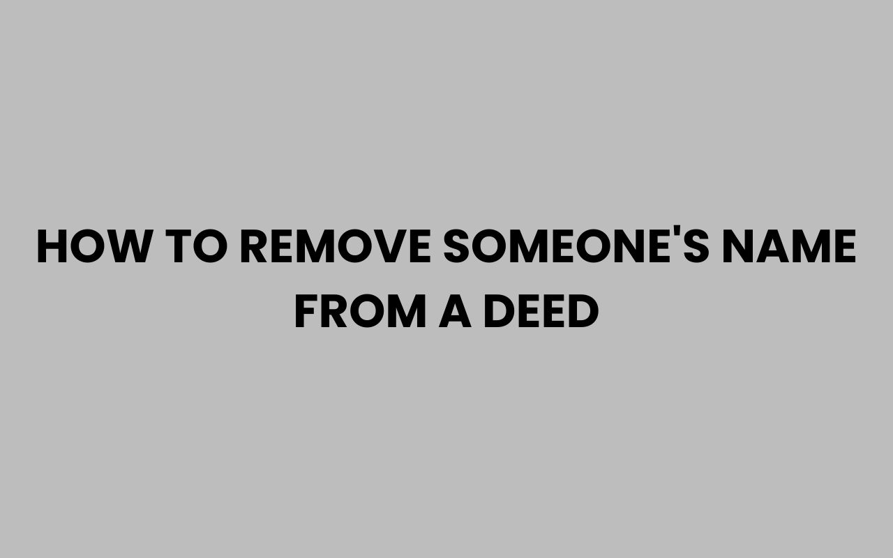 how to remove someones name from a deed