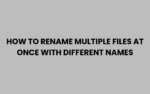 How to Rename Multiple Files at Once With Different Names