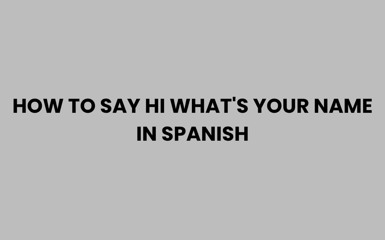 how to say hi whats your name in spanish
