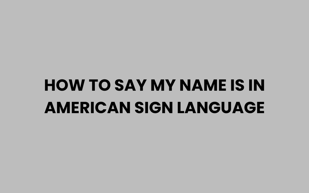 how to say my name is in american sign language