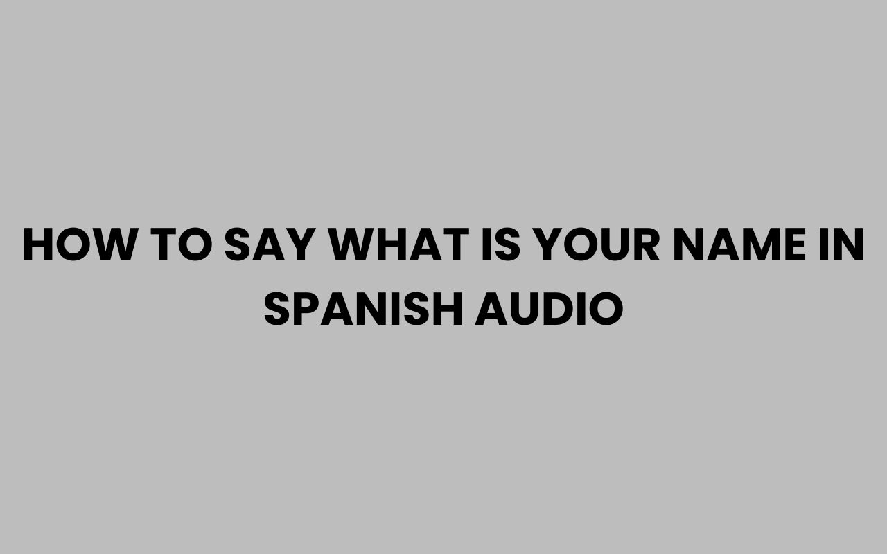 how to say what is your name in spanish audio