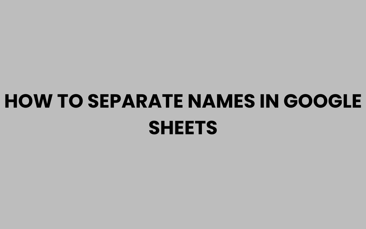 how to separate names in google sheets