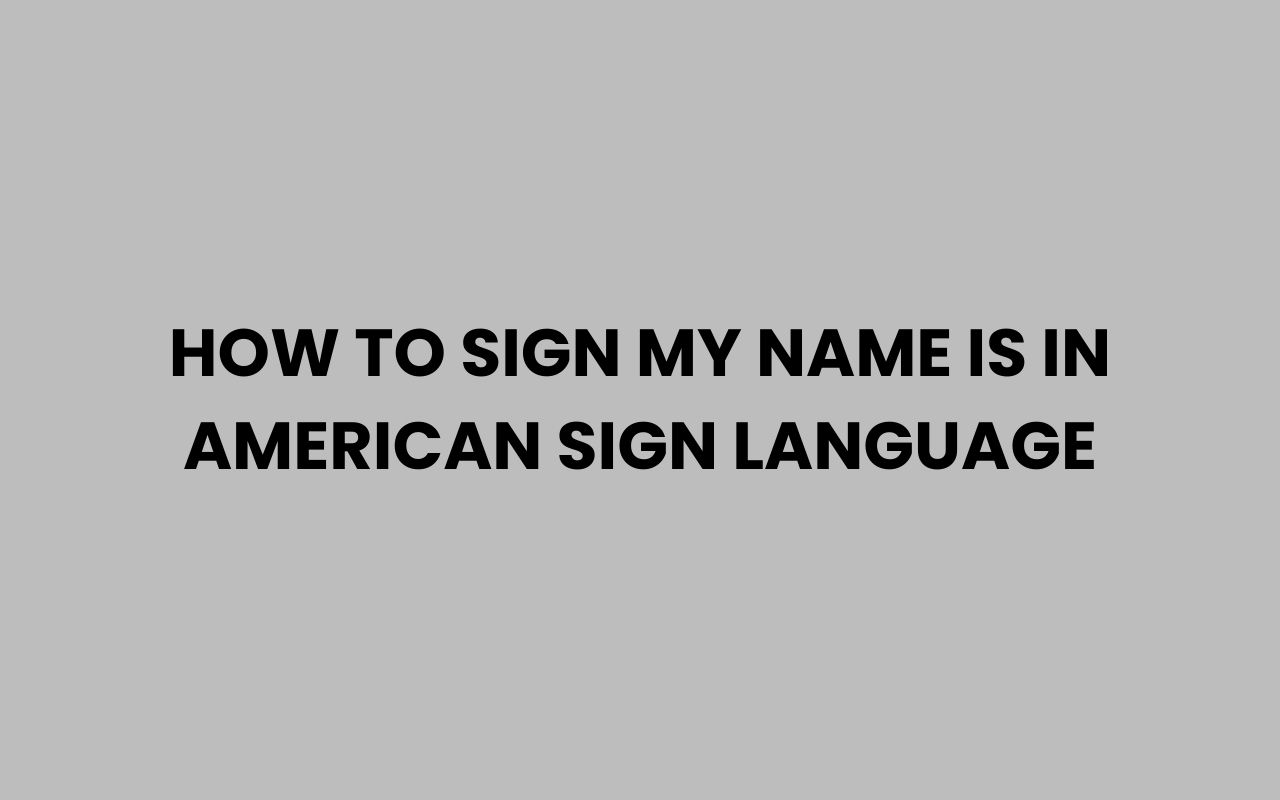 how to sign my name is in american sign language