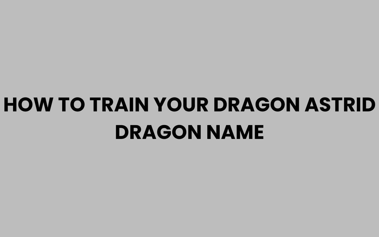 how to train your dragon astrid dragon name