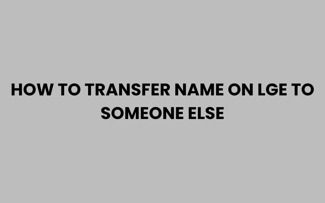 how to transfer name on lge to someone else