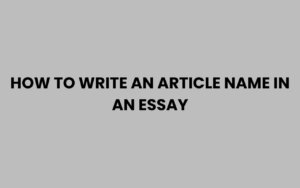 How to Write an Article Name in an Essay Easily