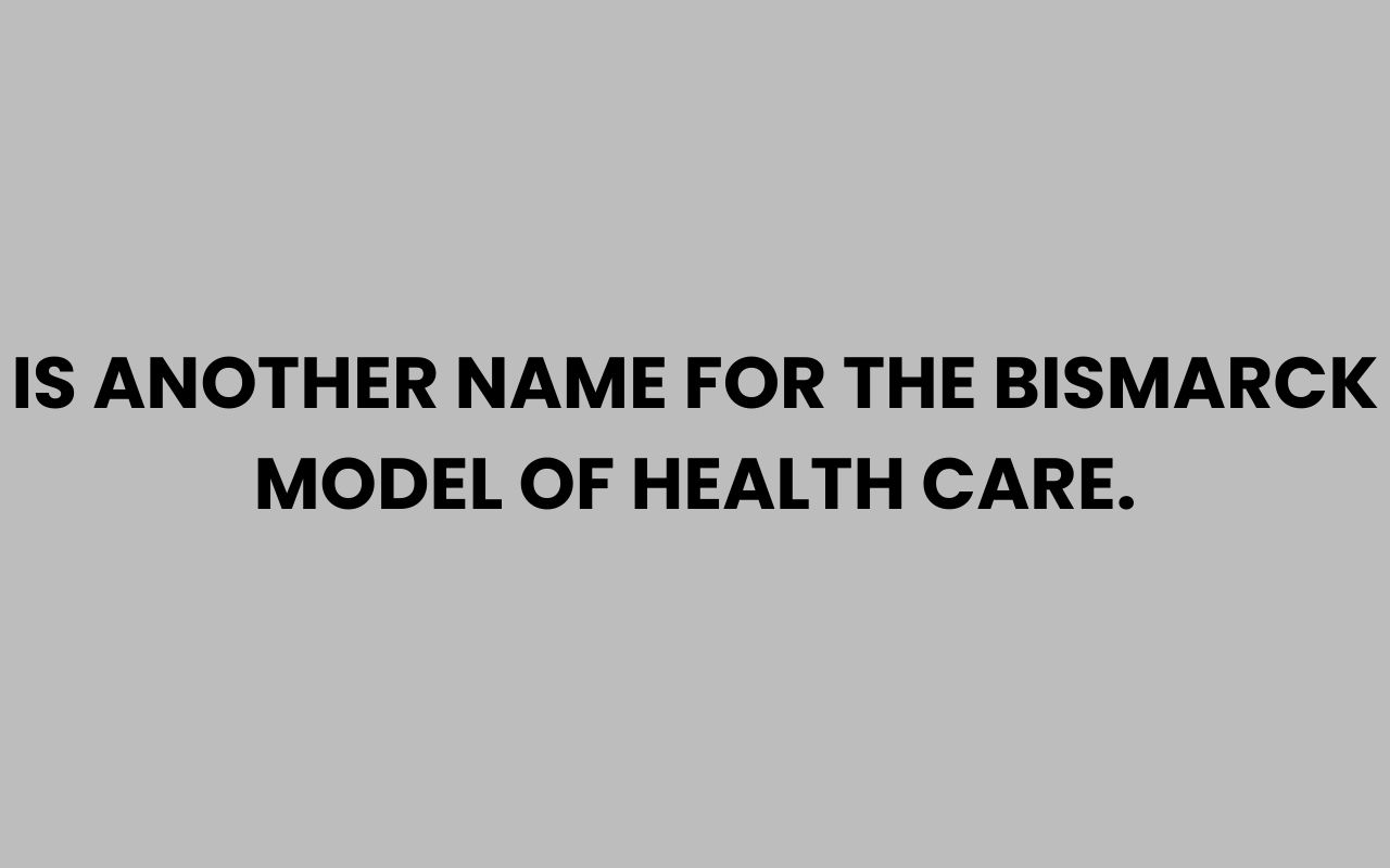 is another name for the bismarck model of health care