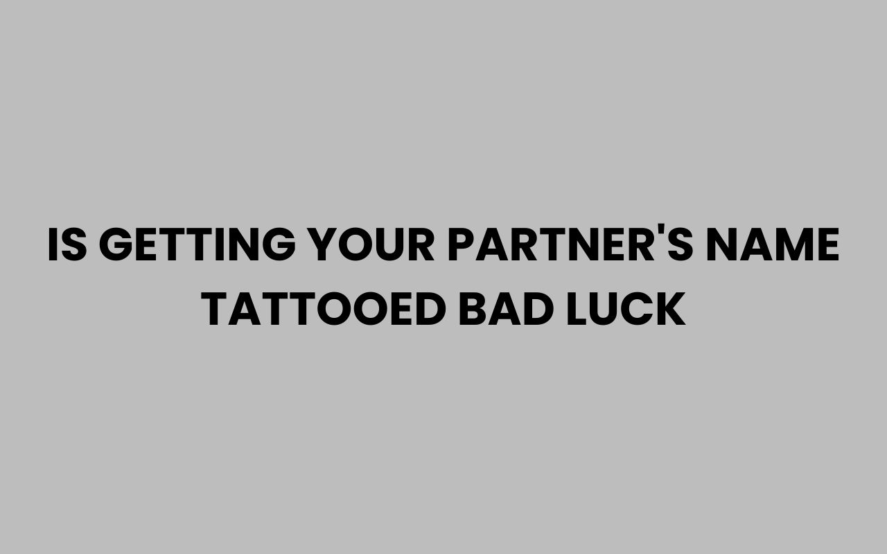 is getting your partners name tattooed bad luck