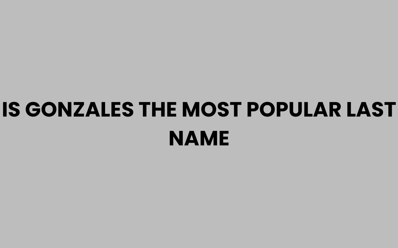 is gonzales the most popular last name