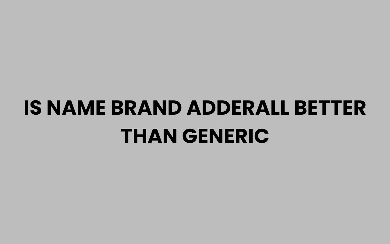 is name brand adderall better than generic