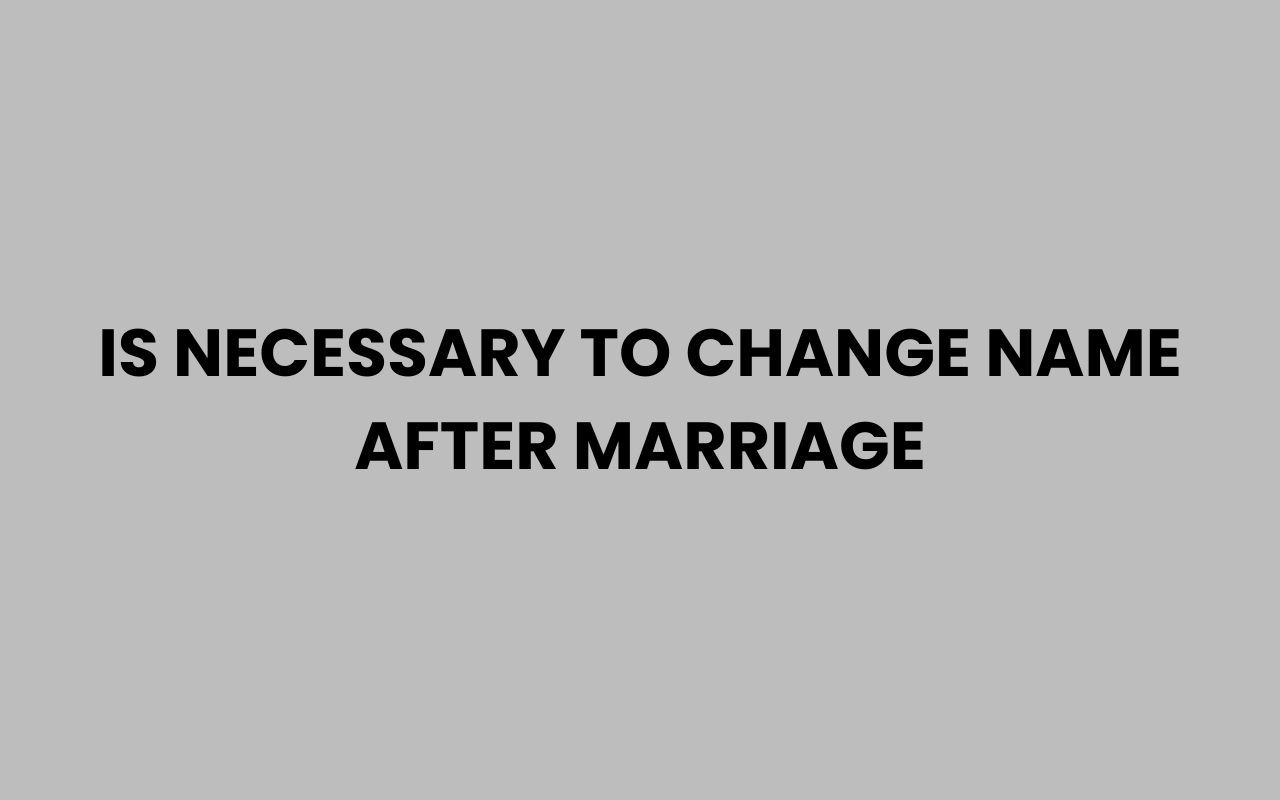 is necessary to change name after marriage