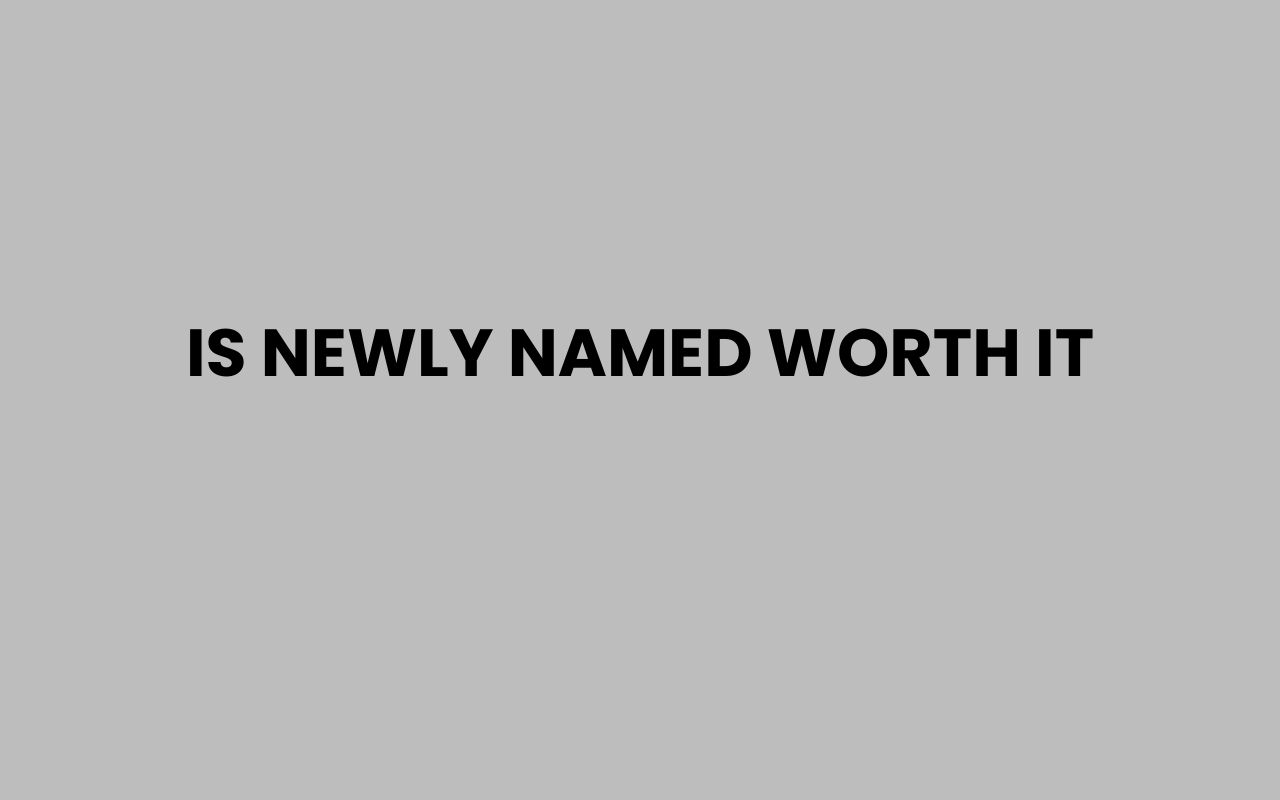 is newly named worth it