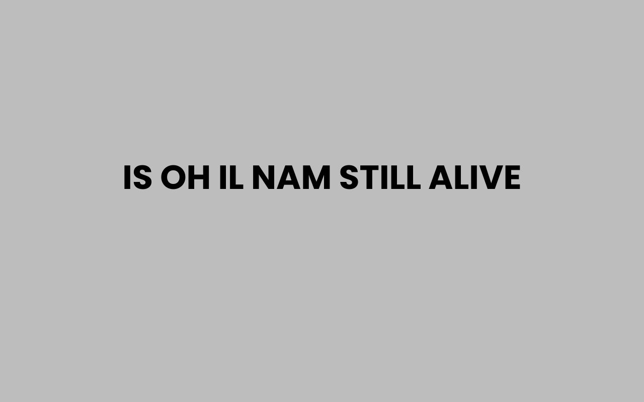 is oh il nam still alive