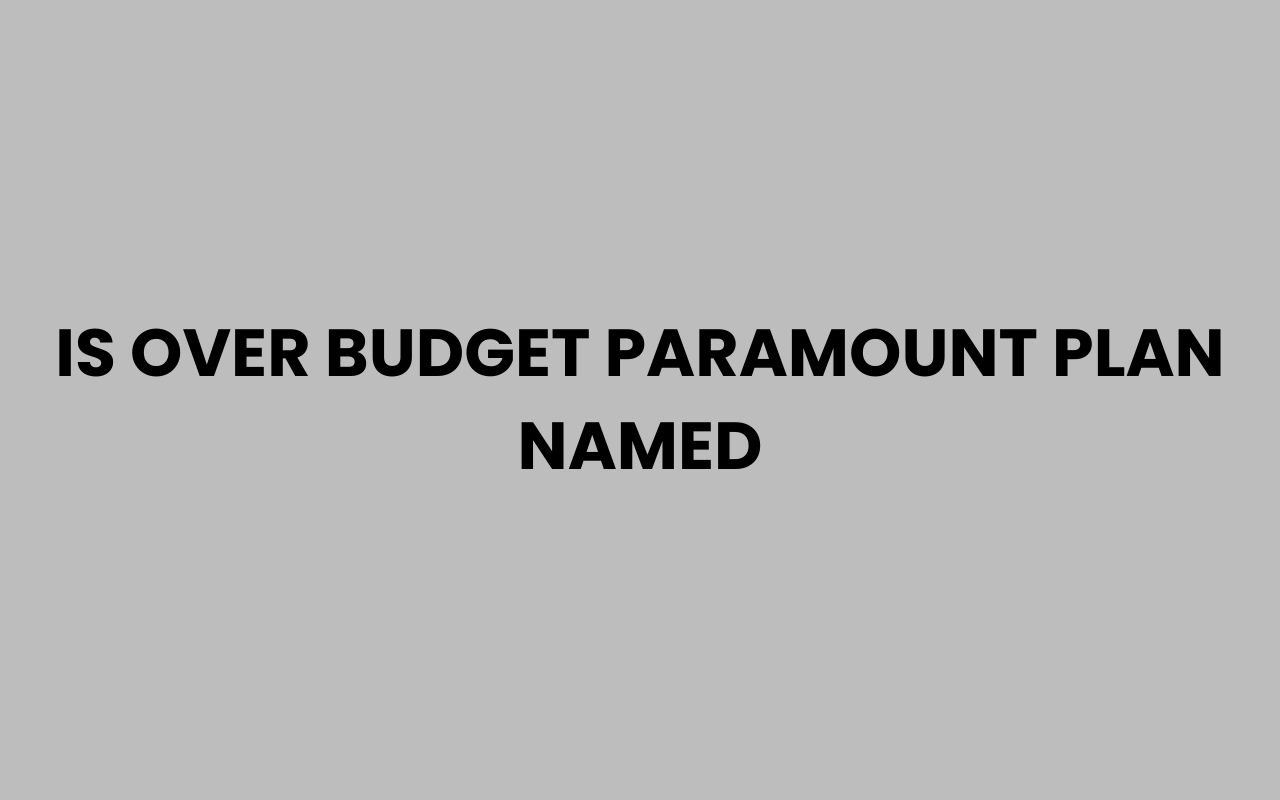 is over budget paramount plan named