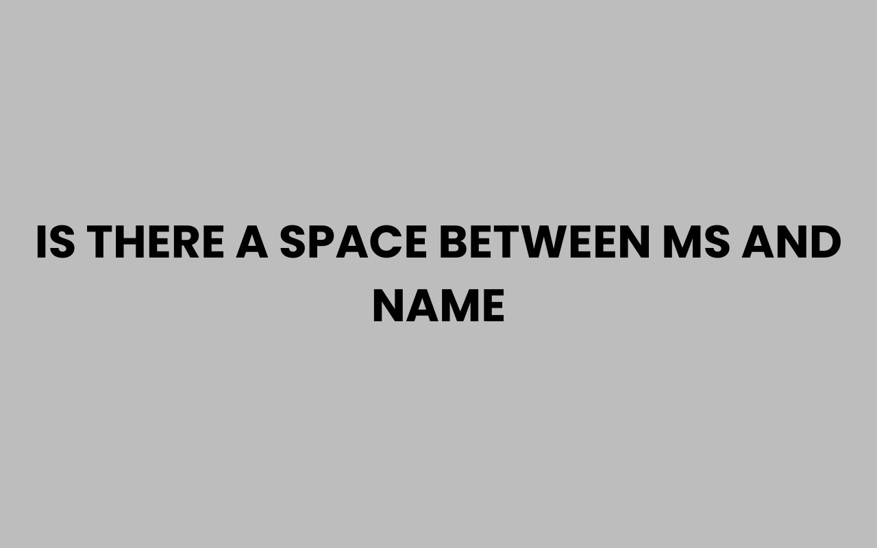 is there a space between ms and name