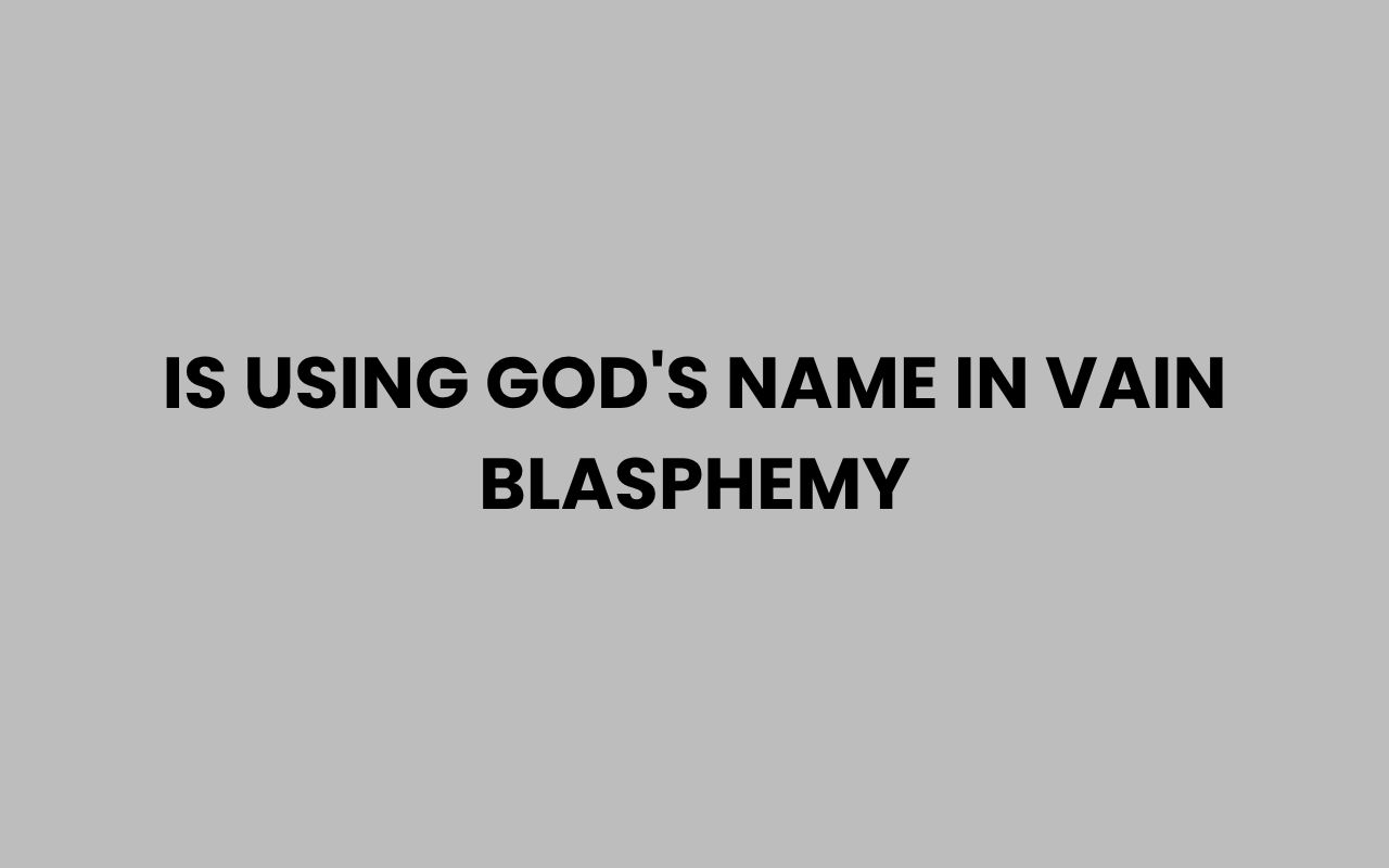 is using gods name in vain blasphemy