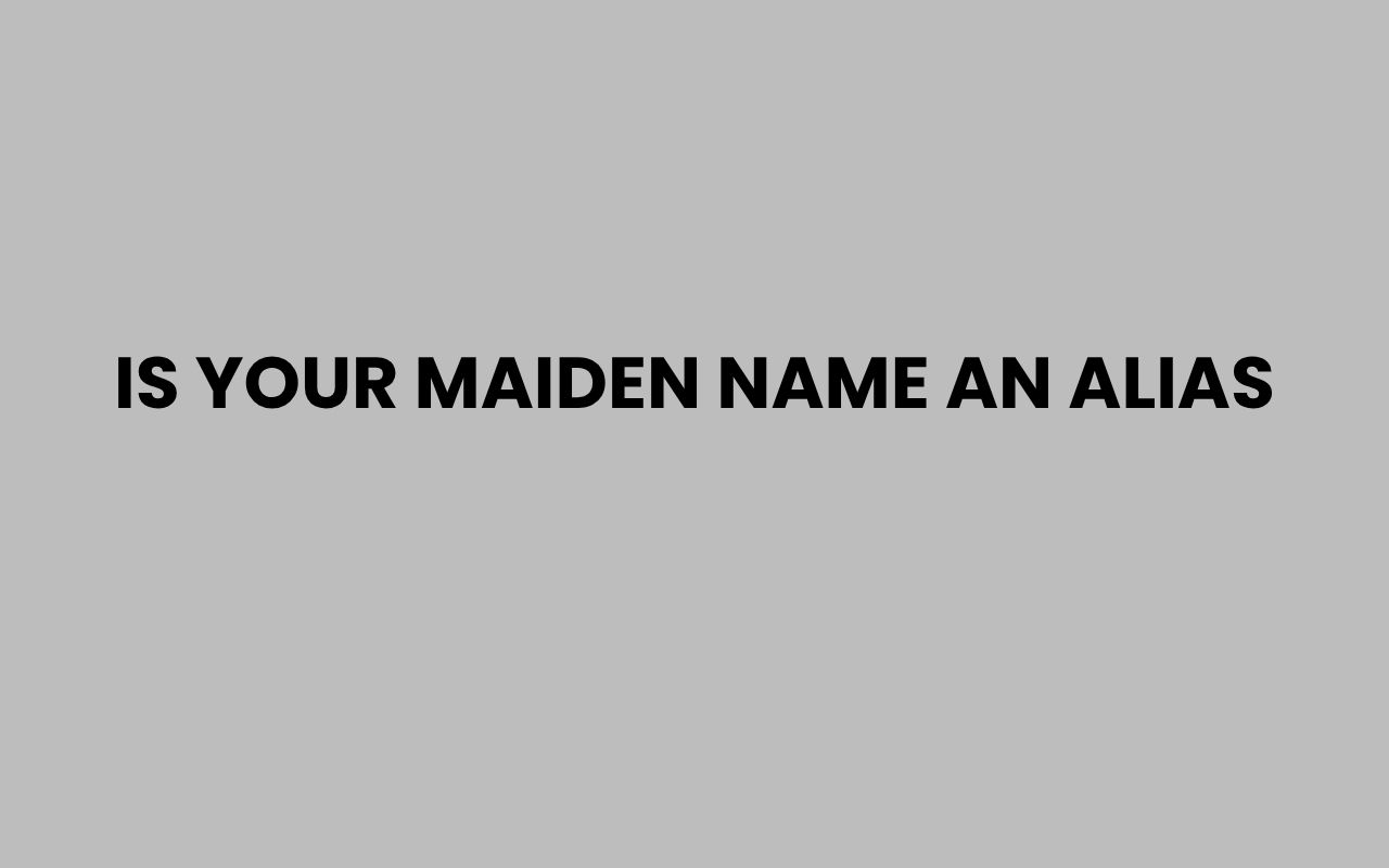 is your maiden name an alias