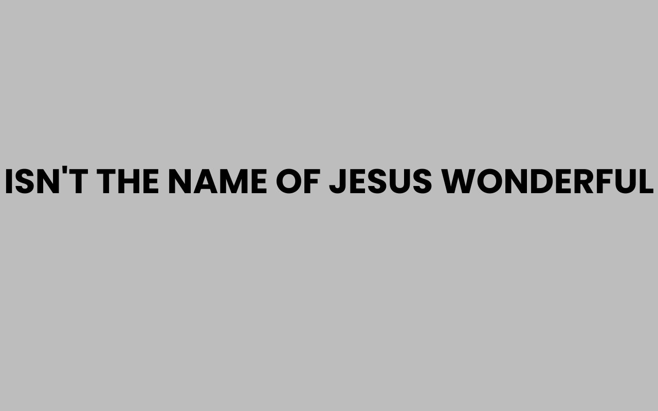 isnt the name of jesus wonderful