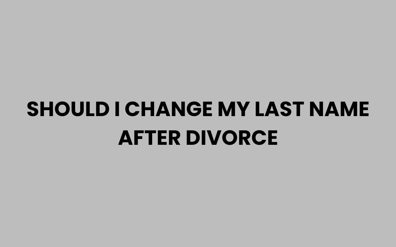 should i change my last name after divorce
