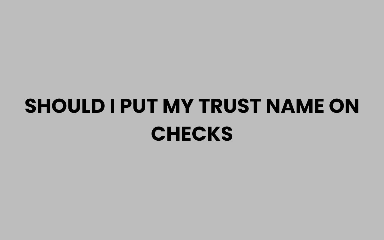 should i put my trust name on checks