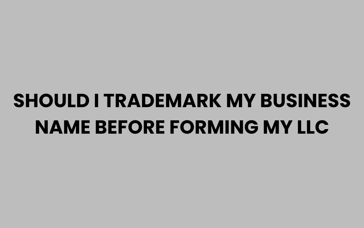 should i trademark my business name before forming my llc